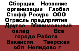 Сборщик › Название организации ­ Глобал Стафф Ресурс, ООО › Отрасль предприятия ­ Другое › Минимальный оклад ­ 50 000 - Все города Работа » Вакансии   . Тверская обл.,Нелидово г.
